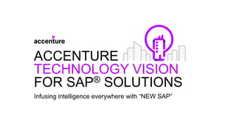 Infusing intelligence everywhere with “NEW SAP”
ACCENTURE
TECHNOLOGY VISION
FOR SAP® SOLUTIONS
 