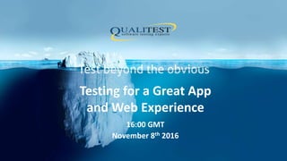 Testing for a Great App
and Web Experience
16:00 GMT
November 8th 2016
 