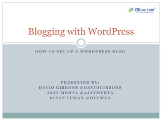 How to SET UP A wordpress BLOG Presented By: David Gibbons @DavidGibbons Ajay Mehta @AJAYMEHTA Diane Tuman @DTUMAN Blogging with WordPress 