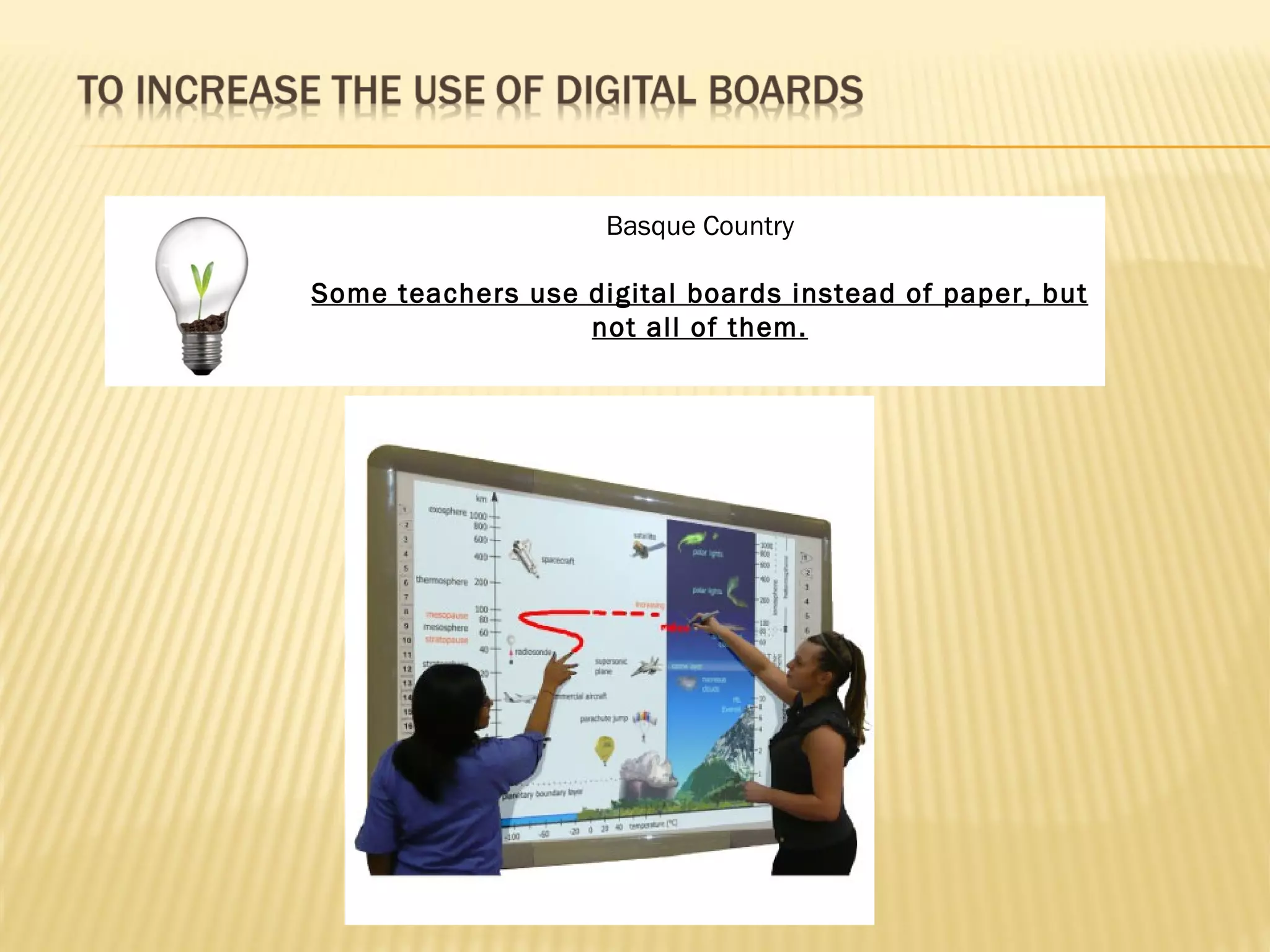 Basque Country

Some teachers use digital boards instead of paper, but
                  not all of them.
 