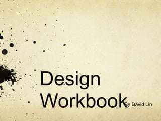 Design
Workbook
       By David Lin
 
