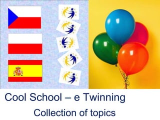  Cool School – e Twinning Collection of topics  