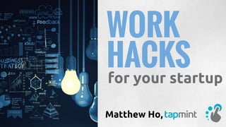 WORK
Matthew Ho,
HACKS
for your startup
 