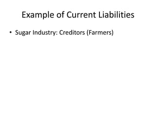 Example of Current Liabilities
• Sugar Industry: Creditors (Farmers)
 