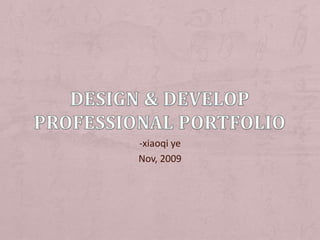 Design & Develop Professional Portfolio -xiaoqi ye  Nov, 2009 