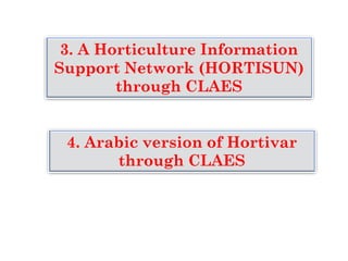 3. A Horticulture Information
Support Network (HORTISUN)
through CLAES
4. Arabic version of Hortivar
through CLAES
 
