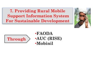 7. Providing Rural Mobile
Support Information System
For Sustainable Development
Through
•FAODA
•AUC (RISE)
•Mobinil
 