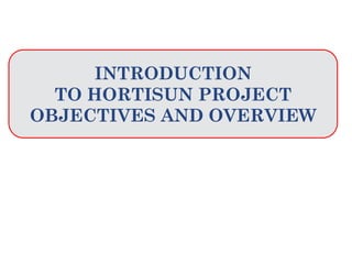 INTRODUCTION
TO HORTISUN PROJECT
OBJECTIVES AND OVERVIEW
 