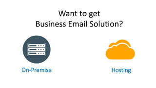 On-Premise Hosting
Want to get
Business Email Solution?
 