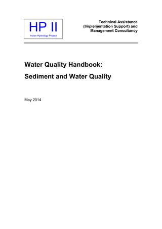 HP IIIndian Hydrology Project
Technical Assistance
(Implementation Support) and
Management Consultancy
Water Quality Handbook:
Sediment and Water Quality
May 2014
 