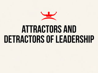 ATTRACTORS AND
DETRACTORS OF LEADERSHIP
 
