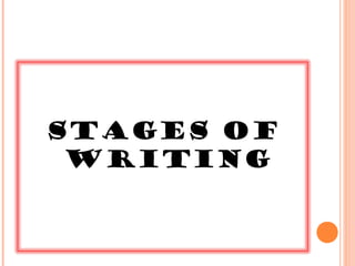 STAGES OF
 WRITING
 