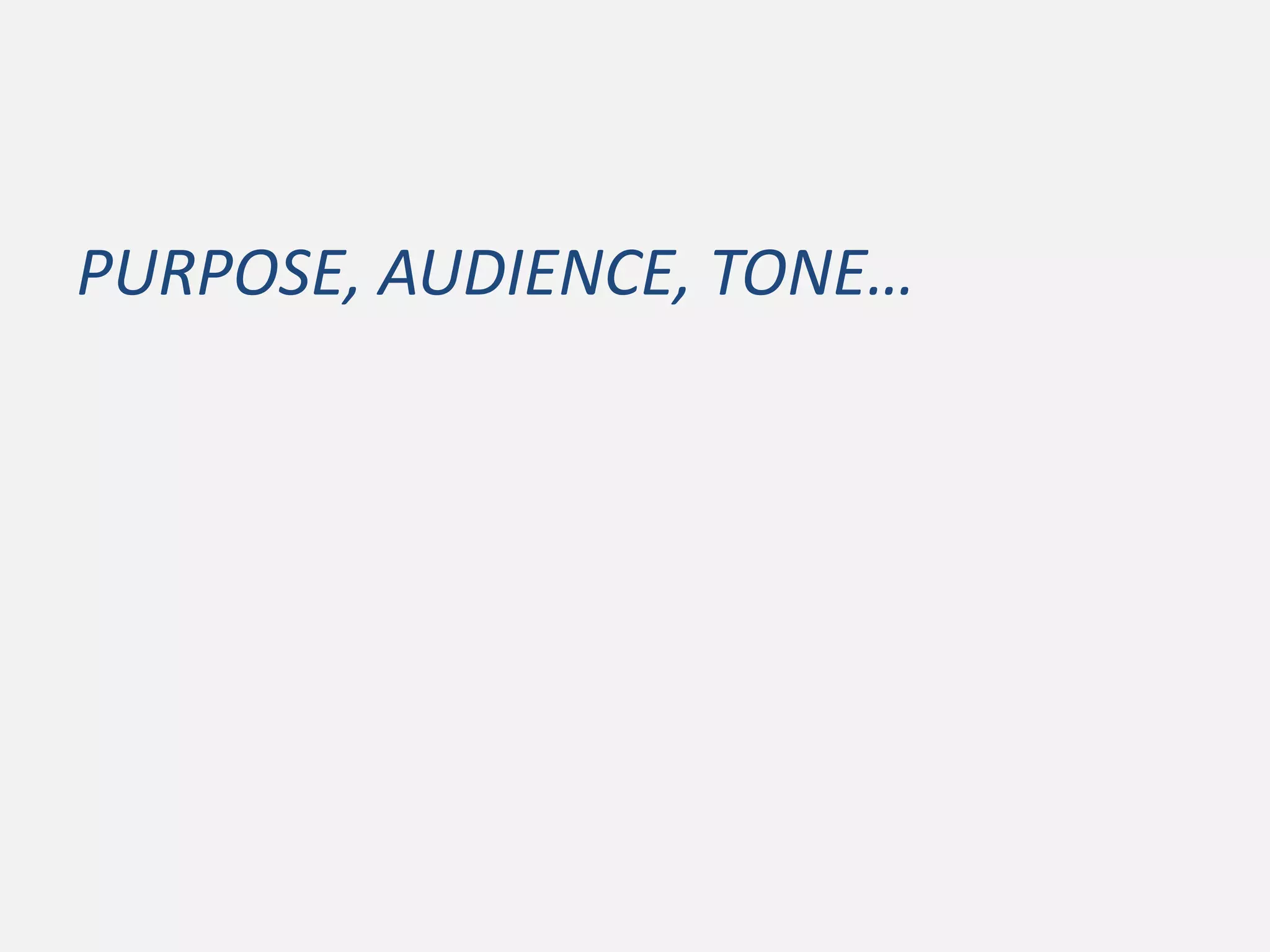 PURPOSE, AUDIENCE, TONE…
 