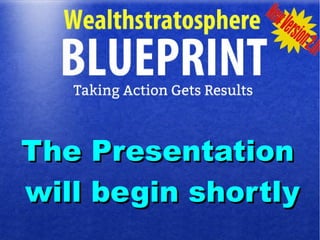 Welcome to Wealthstratosphere
The PresentationThe Presentation
will begin shortlywill begin shortly
 
