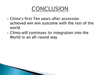  China’s first Ten years after accession 
achieved win win outcome with the rest of the 
world 
 China will continues its integration into the 
World in an all-round way 
 