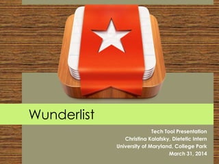 Tech Tool Presentation
Christina Kalafsky, Dietetic Intern
University of Maryland, College Park
March 31, 2014
Wunderlist
 