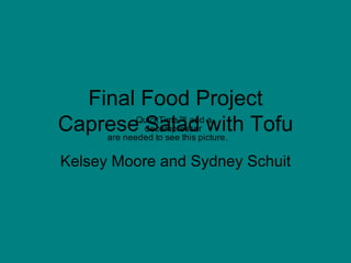Final Food Project Caprese Salad with Tofu Kelsey Moore and Sydney Schuit 