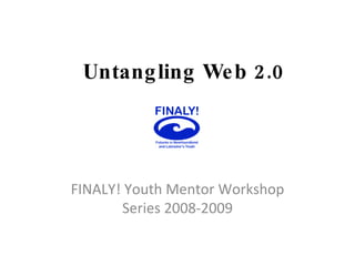 Untangling Web 2.0 FINALY! Youth Mentor Workshop Series 2008-2009 