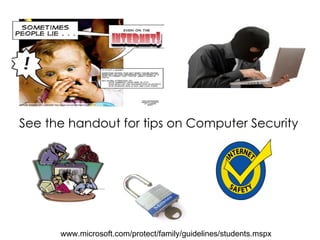 See the handout for tips on Computer Security www.microsoft.com/protect/family/guidelines/students.mspx 