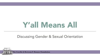 The Corella & Bertram F. Bonner Foundation
Y’all Means All
Discussing Gender & Sexual Orientation
 