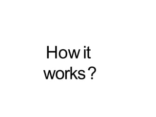 Howit
works?
 