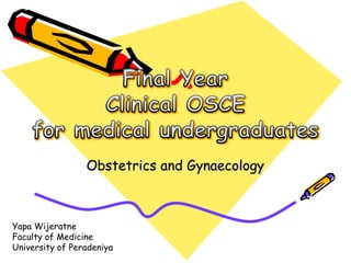 Obstetrics and Gynaecology
Yapa Wijeratne
Faculty of Medicine
University of Peradeniya
 