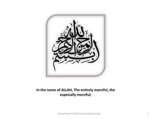 In the name of ALLAH, The entirely merciful, the
especially merciful;
Department of Mechanical Engineering 1
 