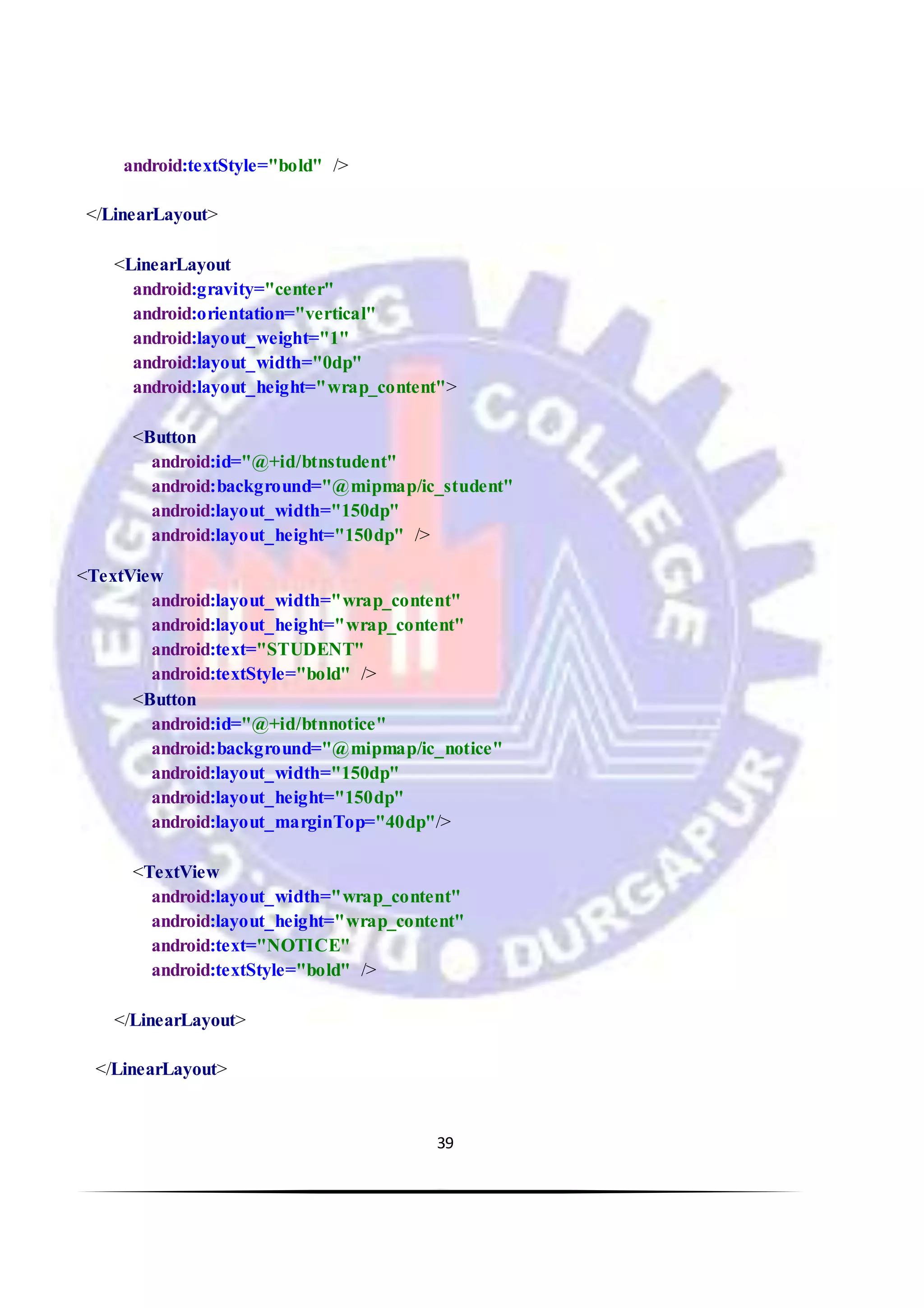 39
android:textStyle="bold" />
</LinearLayout>
<LinearLayout
android:gravity="center"
android:orientation="vertical"
android:layout_weight="1"
android:layout_width="0dp"
android:layout_height="wrap_content">
<Button
android:id="@+id/btnstudent"
android:background="@mipmap/ic_student"
android:layout_width="150dp"
android:layout_height="150dp" />
<TextView
android:layout_width="wrap_content"
android:layout_height="wrap_content"
android:text="STUDENT"
android:textStyle="bold" />
<Button
android:id="@+id/btnnotice"
android:background="@mipmap/ic_notice"
android:layout_width="150dp"
android:layout_height="150dp"
android:layout_marginTop="40dp"/>
<TextView
android:layout_width="wrap_content"
android:layout_height="wrap_content"
android:text="NOTICE"
android:textStyle="bold" />
</LinearLayout>
</LinearLayout>
 