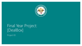 Final Year Project:
[DealBox]
Project ID:
 