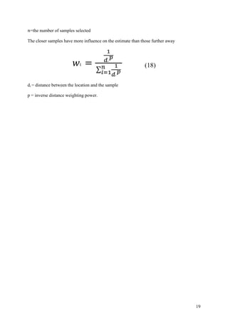 19
=the number of samples selected
The closer samples have more influence on the estimate than those further away
(18)
di = distance between the location and the sample
p = inverse distance weighting power.
 