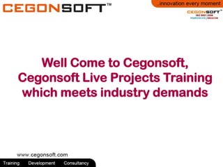 Well Come to Cegonsoft,
Cegonsoft Live Projects Training
which meets industry demands
 