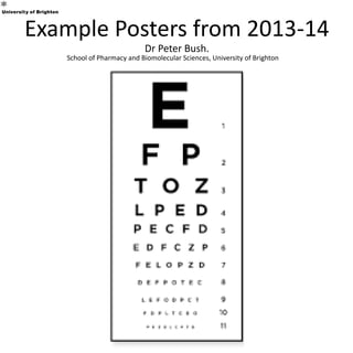 Example Posters from 2013-14
Dr Peter Bush.
School of Pharmacy and Biomolecular Sciences, University of Brighton
 
