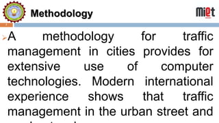 Methodology
7
A methodology for traffic
management in cities provides for
extensive use of computer
technologies. Modern international
experience shows that traffic
management in the urban street and
 