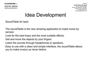 Idea DevelopmentSoundTable for Ipad:The soundTable is the new amazing application to make music by senses:Look for the best loops and the most suitable effects.Get and move the objects by your fingers.Listen the sounds through headphones or speakers.Easy to use with a clean and simple interface, the soundTable allows you to make musics as never before.