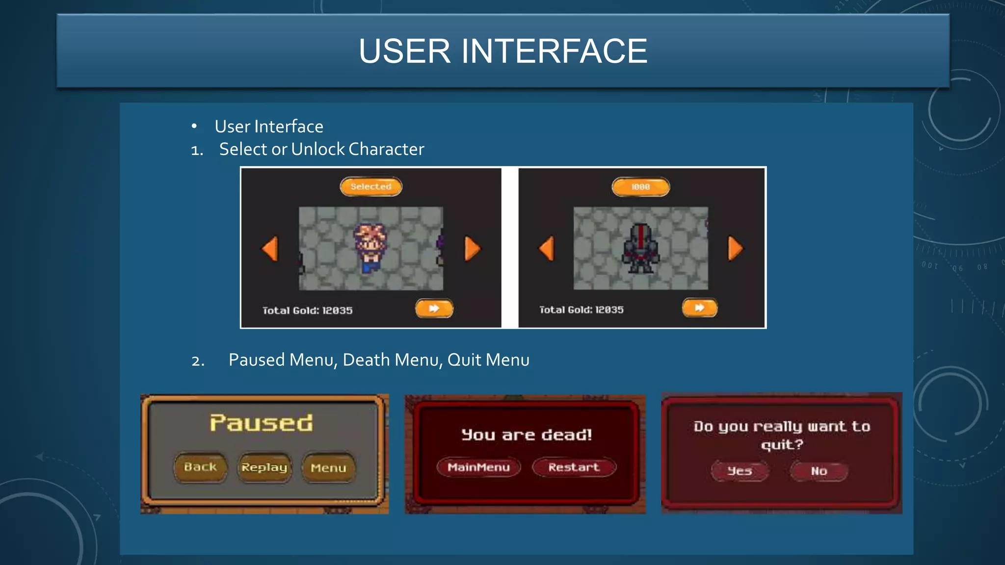 USER INTERFACE
• User Interface
1. Select or Unlock Character
2. Paused Menu, Death Menu, Quit Menu
 