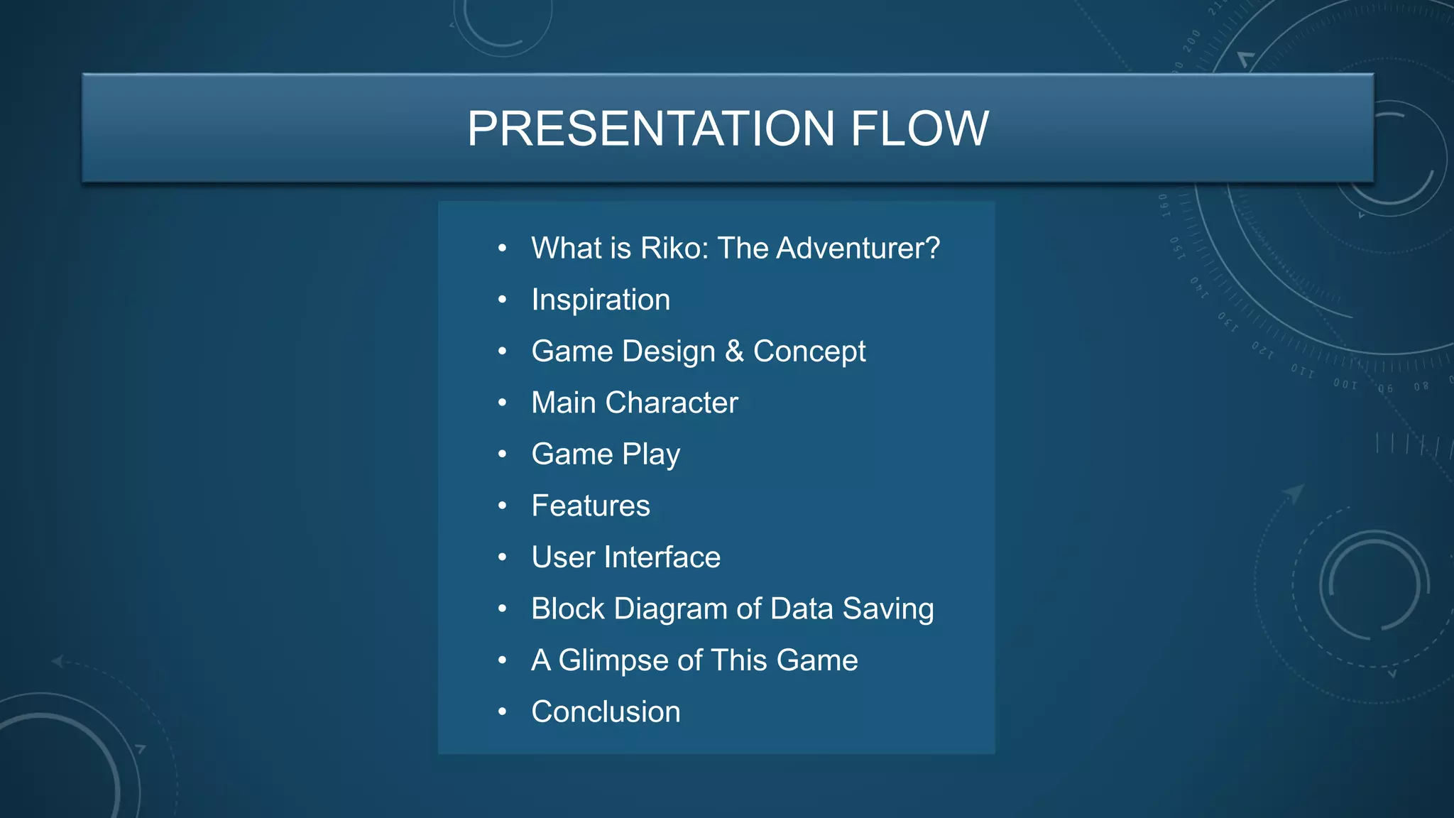 PRESENTATION FLOW
• What is Riko: The Adventurer?
• Inspiration
• Game Design & Concept
• Main Character
• Game Play
• Features
• User Interface
• Block Diagram of Data Saving
• A Glimpse of This Game
• Conclusion
 