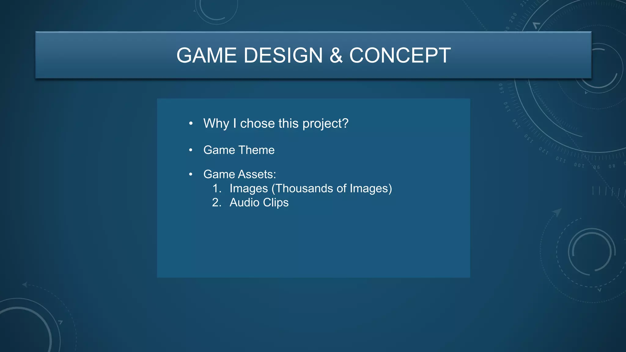 GAME DESIGN & CONCEPT
• Why I chose this project?
• Game Assets:
1. Images (Thousands of Images)
2. Audio Clips
• Game Theme
 