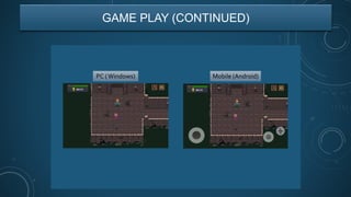 GAME PLAY (CONTINUED)
PC (Windows) Mobile (Android)
 