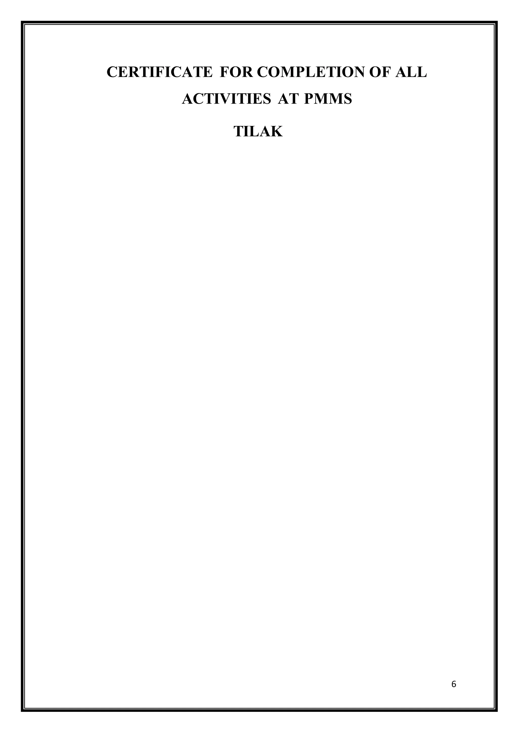 6
CERTIFICATE FOR COMPLETION OF ALL
ACTIVITIES AT PMMS
TILAK
 