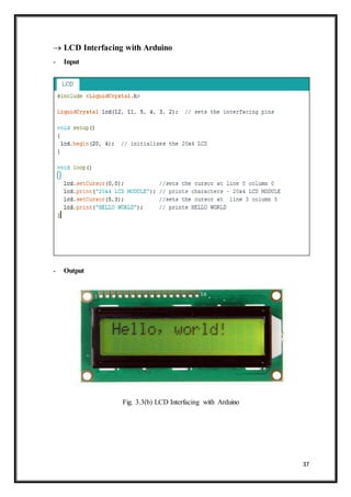 37
 LCD Interfacing with Arduino
- Input
- Output
Fig. 3.3(b) LCD Interfacing with Arduino
 