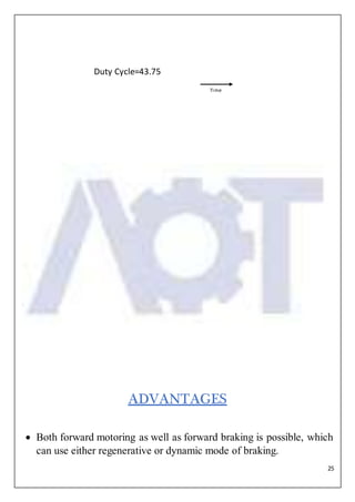 25
ADVANTAGES
 Both forward motoring as well as forward braking is possible, which
can use either regenerative or dynamic mode of braking.
Time
Duty Cycle=43.75
 