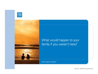 What would happen to your
family if you weren’t here?




The Company You Keep®



                        14624_0911 | SMRU457201CV(Exp.04/01/2012)
 