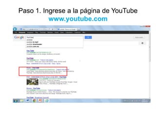 Paso 1. Ingrese a la página de YouTube
www.youtube.com

 
