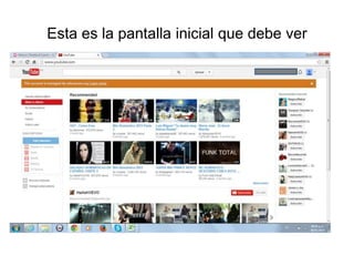 Esta es la pantalla inicial que debe ver

 
