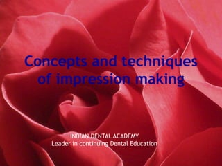 Concepts and techniques
of impression making
INDIAN DENTAL ACADEMY
Leader in continuing Dental Education
 