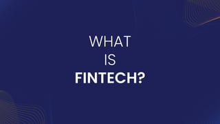 WHAT
IS
FINTECH?
 