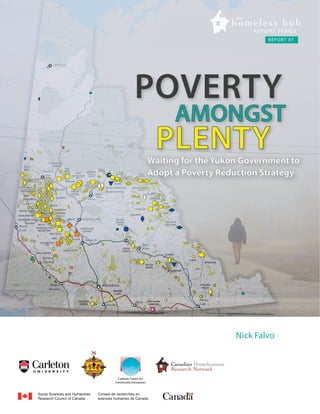 REPORT #7

POVERTY

AMONGST

PLENTY

Waiting for the Yukon Government to
Adopt a Poverty Reduction Strategy

Nick Falvo

Carleton Centre for
Community Innovation

 