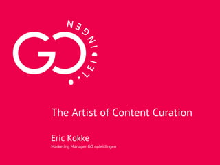 The Artist of Content Curation
Eric Kokke
Marketing Manager GO opleidingen
 