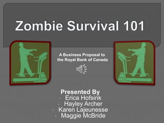 Presented By
• Erica Hofsink
• Hayley Archer
• Karen Lajeunesse
• Maggie McBride
A Business Proposal to
the Royal Bank of Canada
 