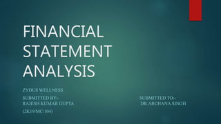 FINANCIAL
STATEMENT
ANALYSIS
ZYDUS WELLNESS
SUBMITTED BY:- SUBMITTED TO:-
RAJESH KUMAR GUPTA DR.ARCHANA SINGH
(2K19/MC/104)
 